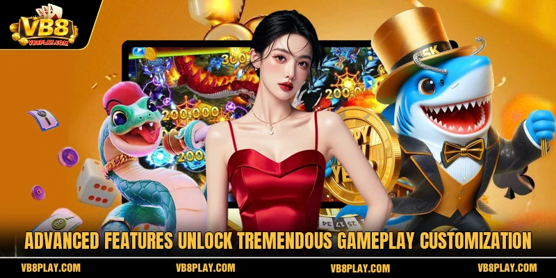 Advanced features unlock tremendous gameplay customization
