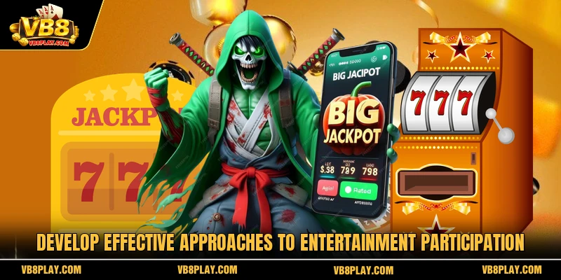 Develop effective approaches to entertainment participation