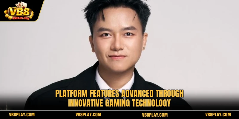 Platform features advanced through innovative gaming technology