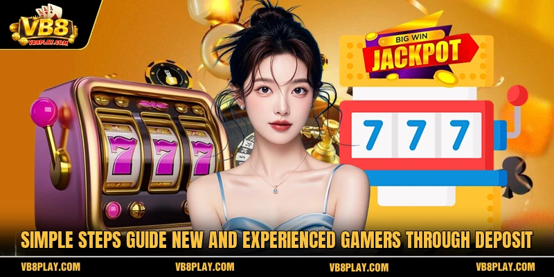 Simple steps guide new and experienced gamers through deposit