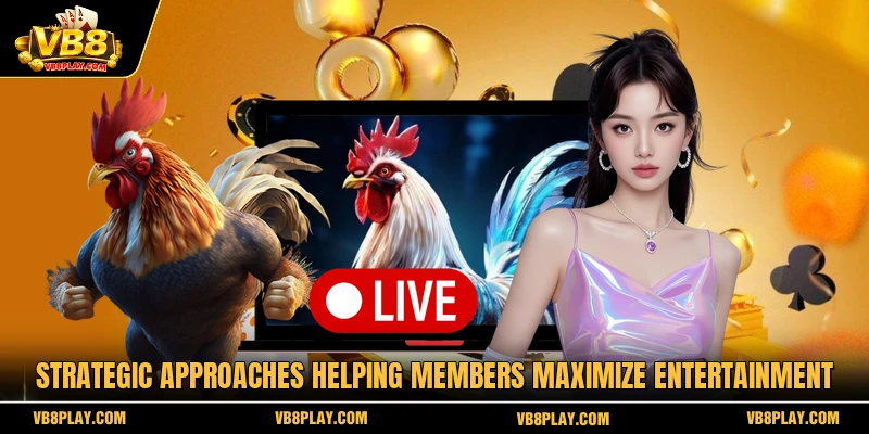 Strategic approaches helping members maximize entertainment